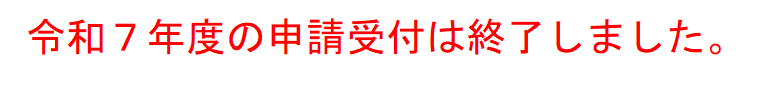 令和７年度の申請受付は終了しました。